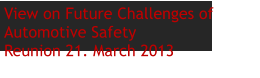 View on Future Challenges of Automotive SafetyReunion 21. March 2013